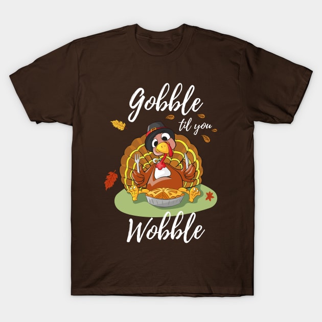 Gobble Til You Wobble Thanksgiving Day Dinner Pumpkin Pie Shirt Funny T-Shirt by stearman